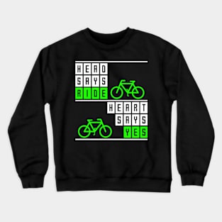 Head says ride, heart says yes, funny cycling quote, cyclist gift idea Crewneck Sweatshirt